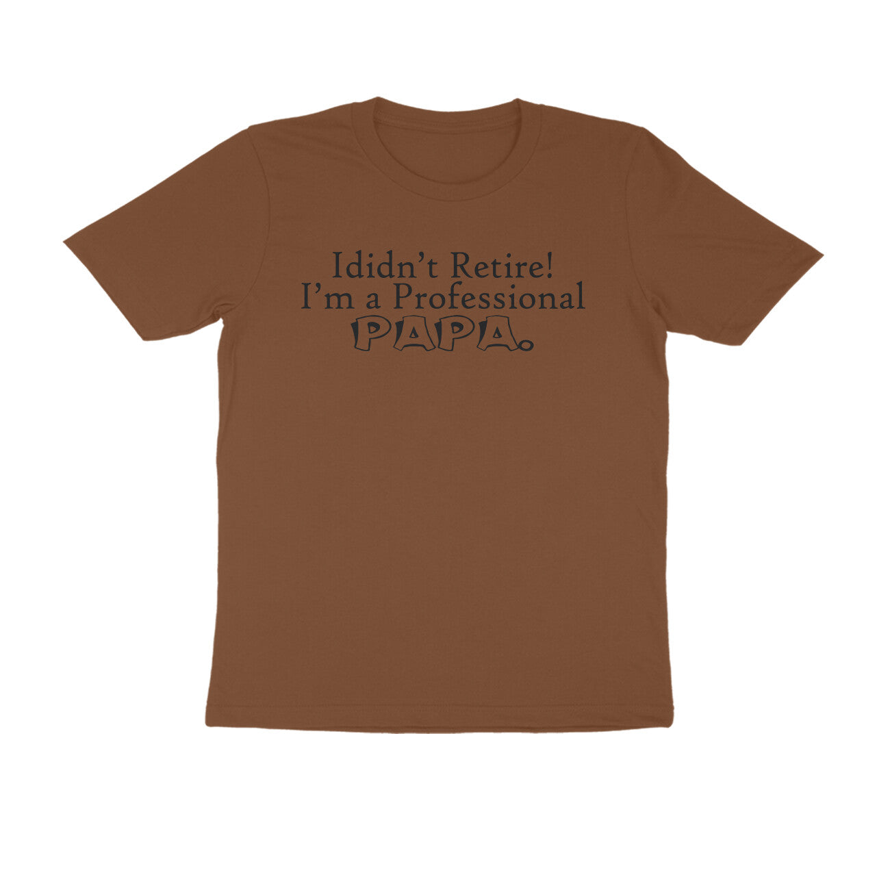 Half Sleeve Round Neck T-Shirt – I didn’t retire I’m a professional papa 1 puraidoprints