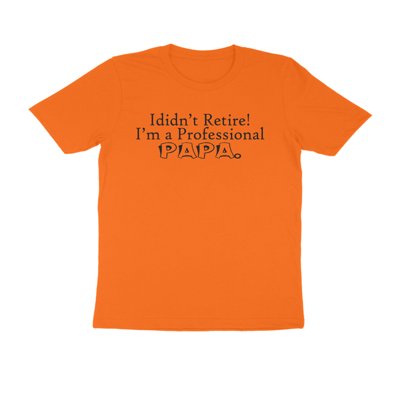 Half Sleeve Round Neck T-Shirt – I didn’t retire I’m a professional papa 1 puraidoprints