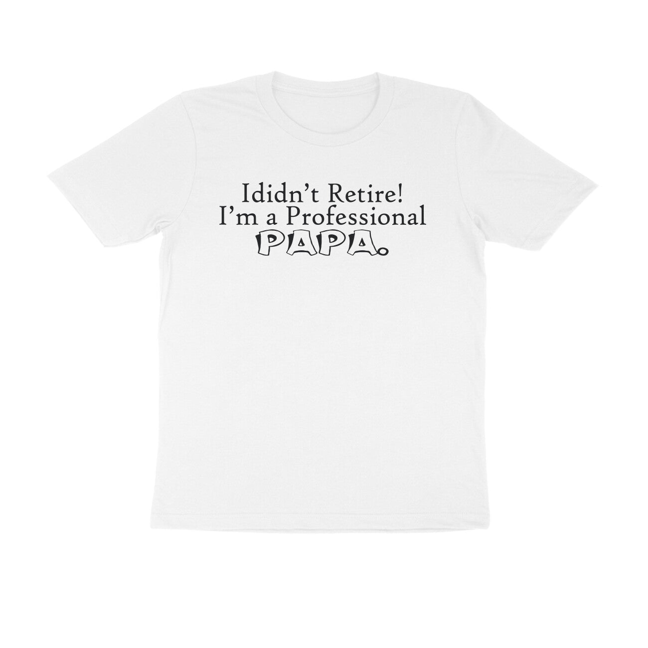 Half Sleeve Round Neck T-Shirt – I didn’t retire I’m a professional papa 1 puraidoprints