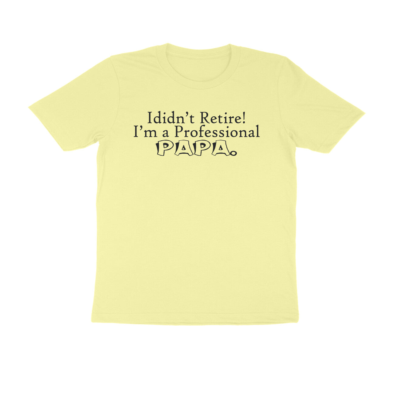 Half Sleeve Round Neck T-Shirt – I didn’t retire I’m a professional papa 1 puraidoprints