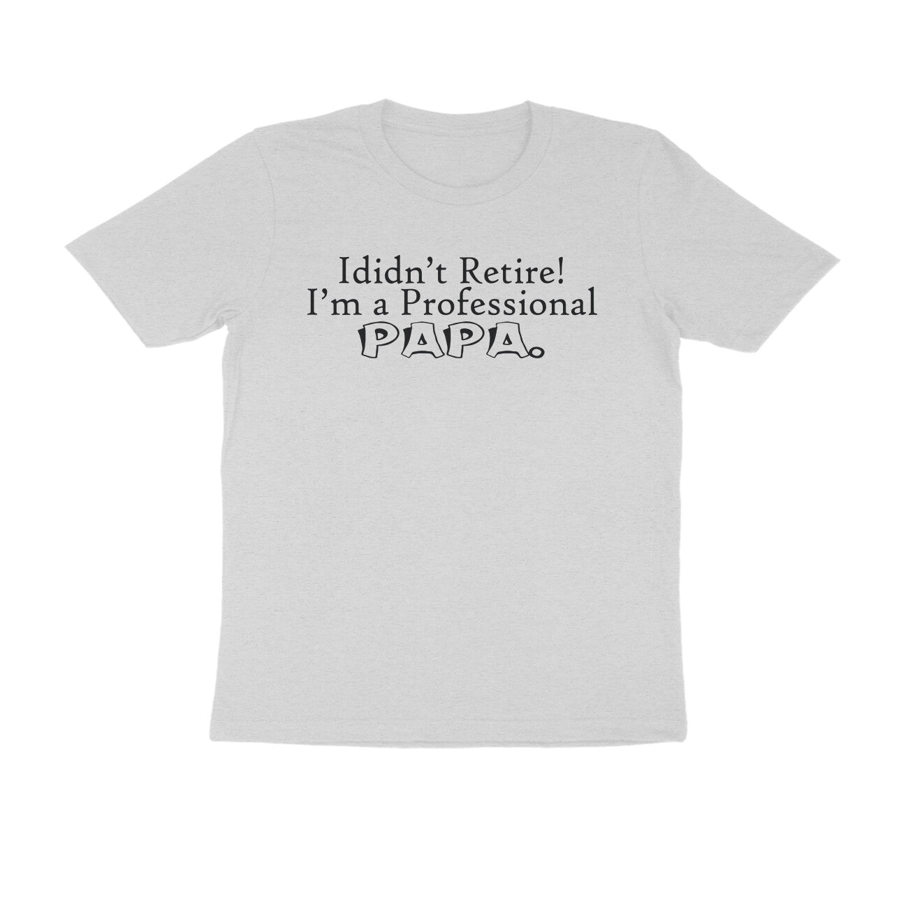 Half Sleeve Round Neck T-Shirt – I didn’t retire I’m a professional papa 1 puraidoprints