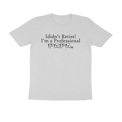 Half Sleeve Round Neck T-Shirt – I didn’t retire I’m a professional papa 1 puraidoprints