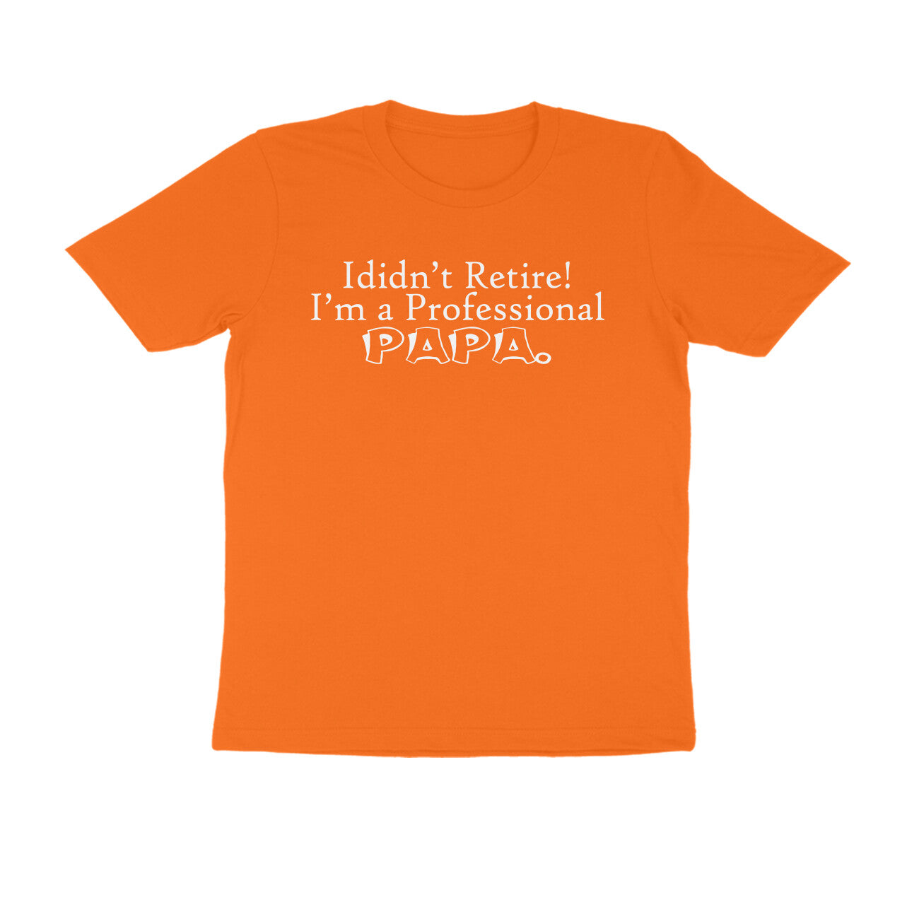 Half Sleeve Round Neck T-Shirt – I didn’t retire I’m a professional papa puraidoprints