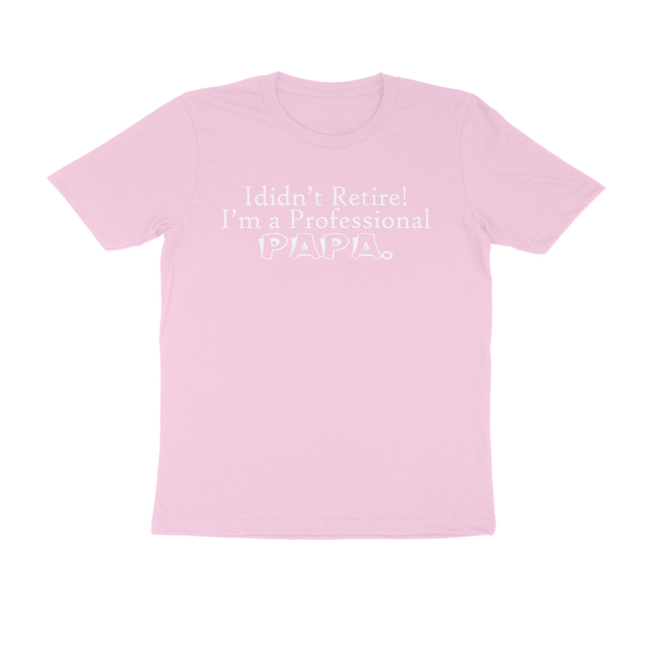 Half Sleeve Round Neck T-Shirt – I didn’t retire I’m a professional papa puraidoprints