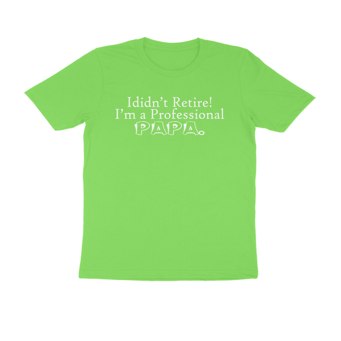 Half Sleeve Round Neck T-Shirt – I didn’t retire I’m a professional papa puraidoprints