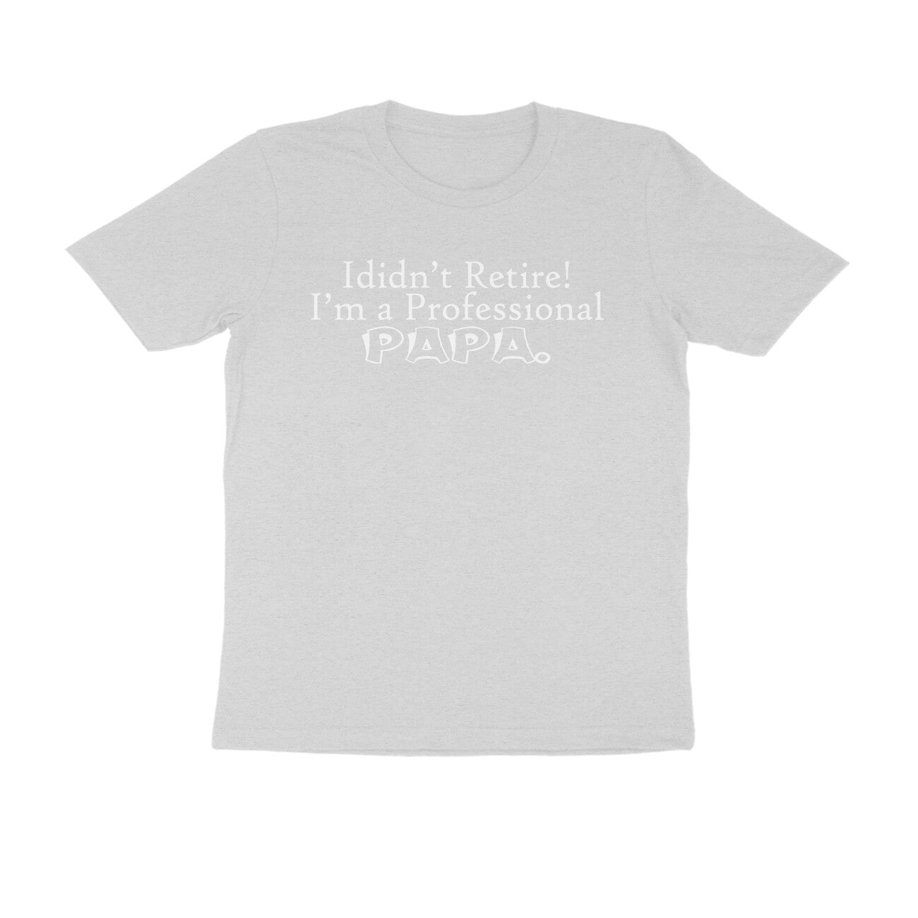 Half Sleeve Round Neck T-Shirt – I didn’t retire I’m a professional papa puraidoprints