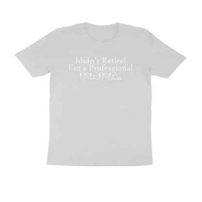 Half Sleeve Round Neck T-Shirt – I didn’t retire I’m a professional papa puraidoprints