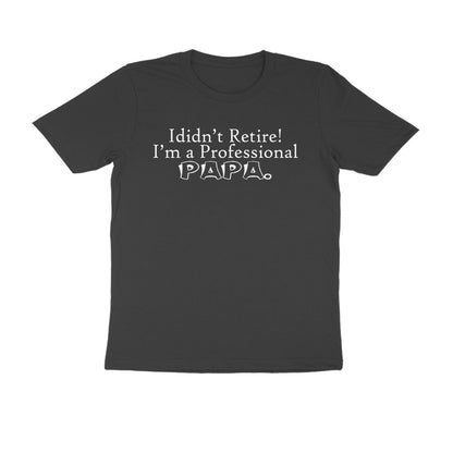 Half Sleeve Round Neck T-Shirt – I didn’t retire I’m a professional papa puraidoprints