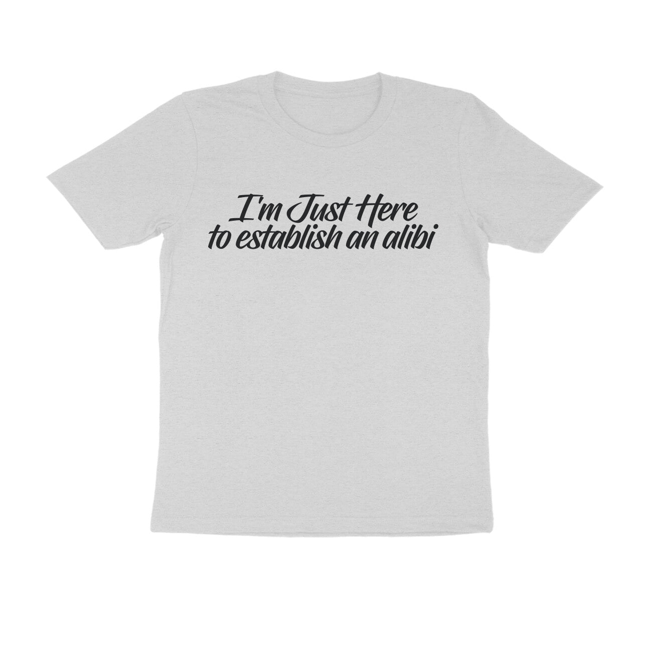 Half Sleeve Round Neck T-Shirt – I’m just here to establish an alibi 1 puraidoprints