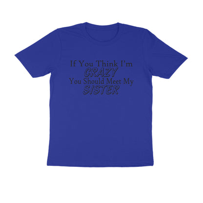 Half Sleeve Round Neck T-Shirt – If you think I’m crazy you should meet my sister 1 puraidoprints