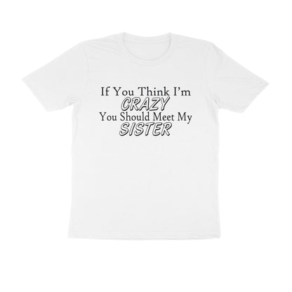 Half Sleeve Round Neck T-Shirt – If you think I’m crazy you should meet my sister 1 puraidoprints