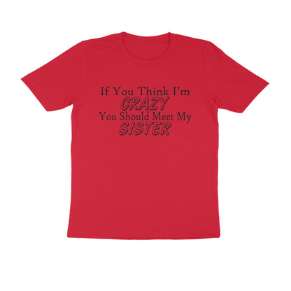 Half Sleeve Round Neck T-Shirt – If you think I’m crazy you should meet my sister 1 puraidoprints