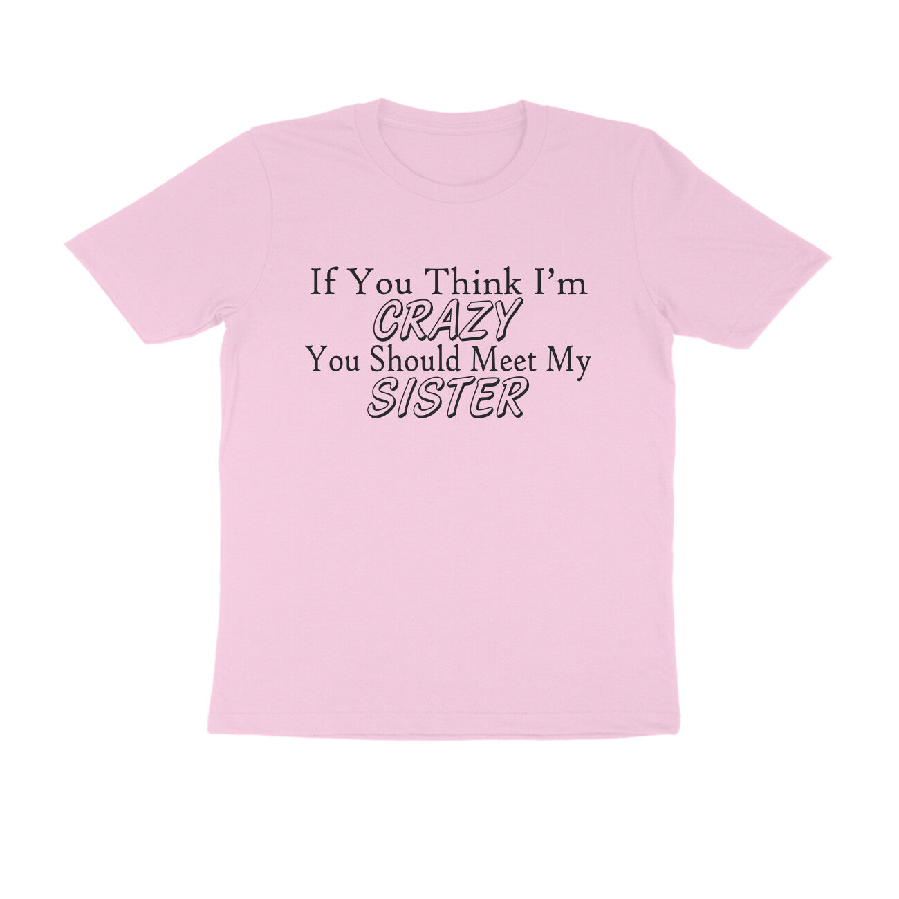 Half Sleeve Round Neck T-Shirt – If you think I’m crazy you should meet my sister 1 puraidoprints