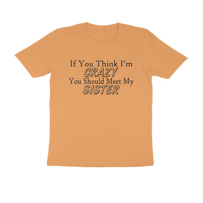 Half Sleeve Round Neck T-Shirt – If you think I’m crazy you should meet my sister 1 puraidoprints