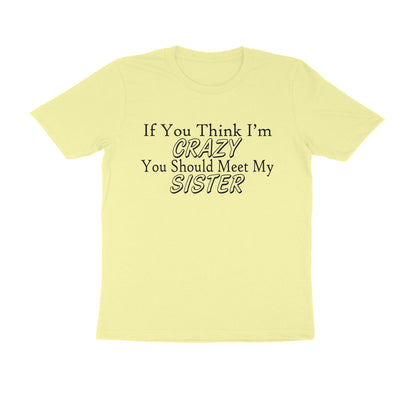 Half Sleeve Round Neck T-Shirt – If you think I’m crazy you should meet my sister 1 puraidoprints