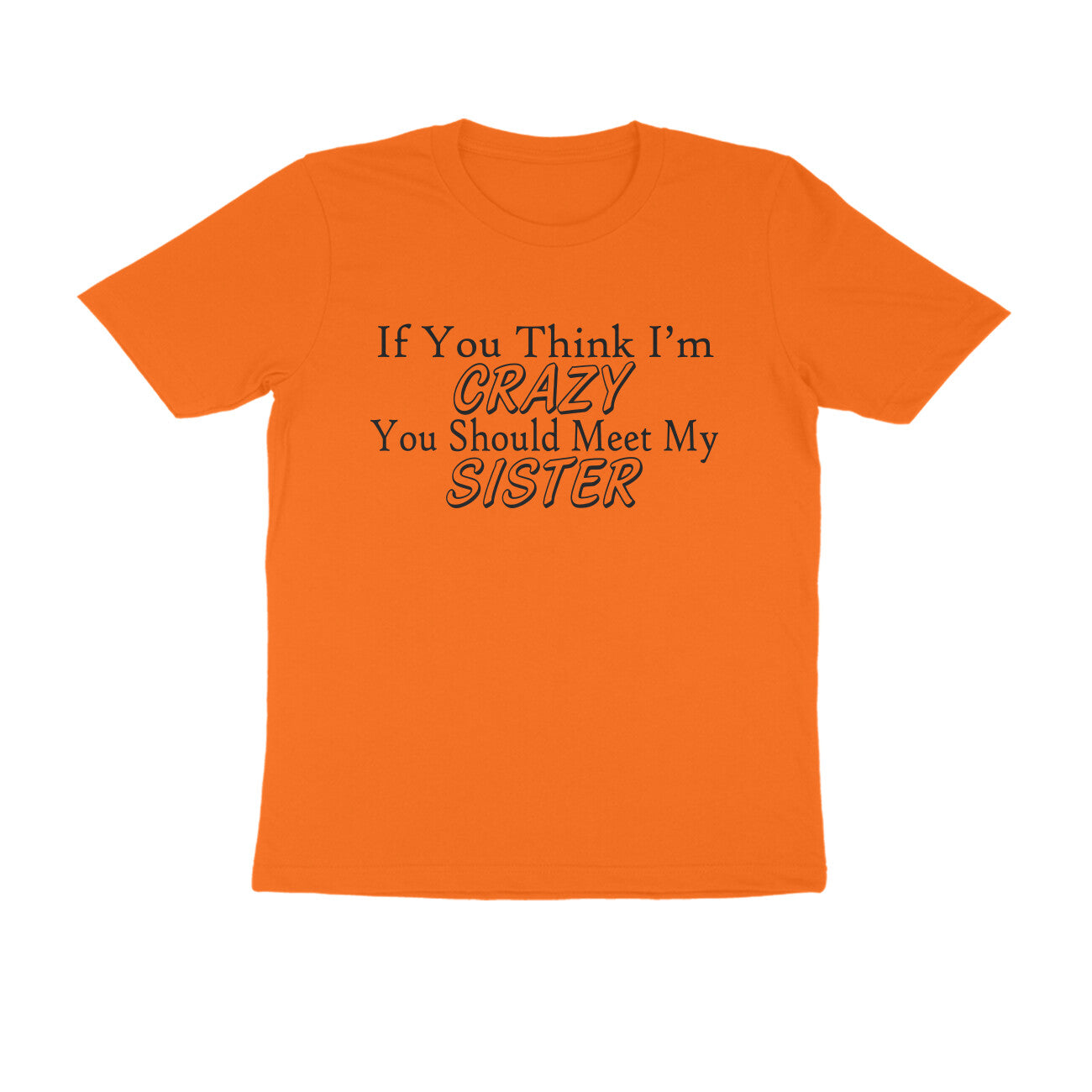 Half Sleeve Round Neck T-Shirt – If you think I’m crazy you should meet my sister 1 puraidoprints