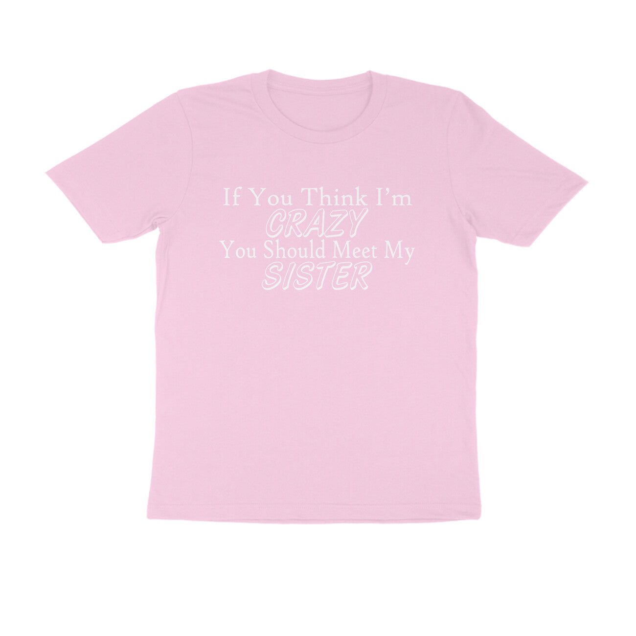 Half Sleeve Round Neck T-Shirt – If you think I’m crazy you should meet my sister 2 puraidoprints