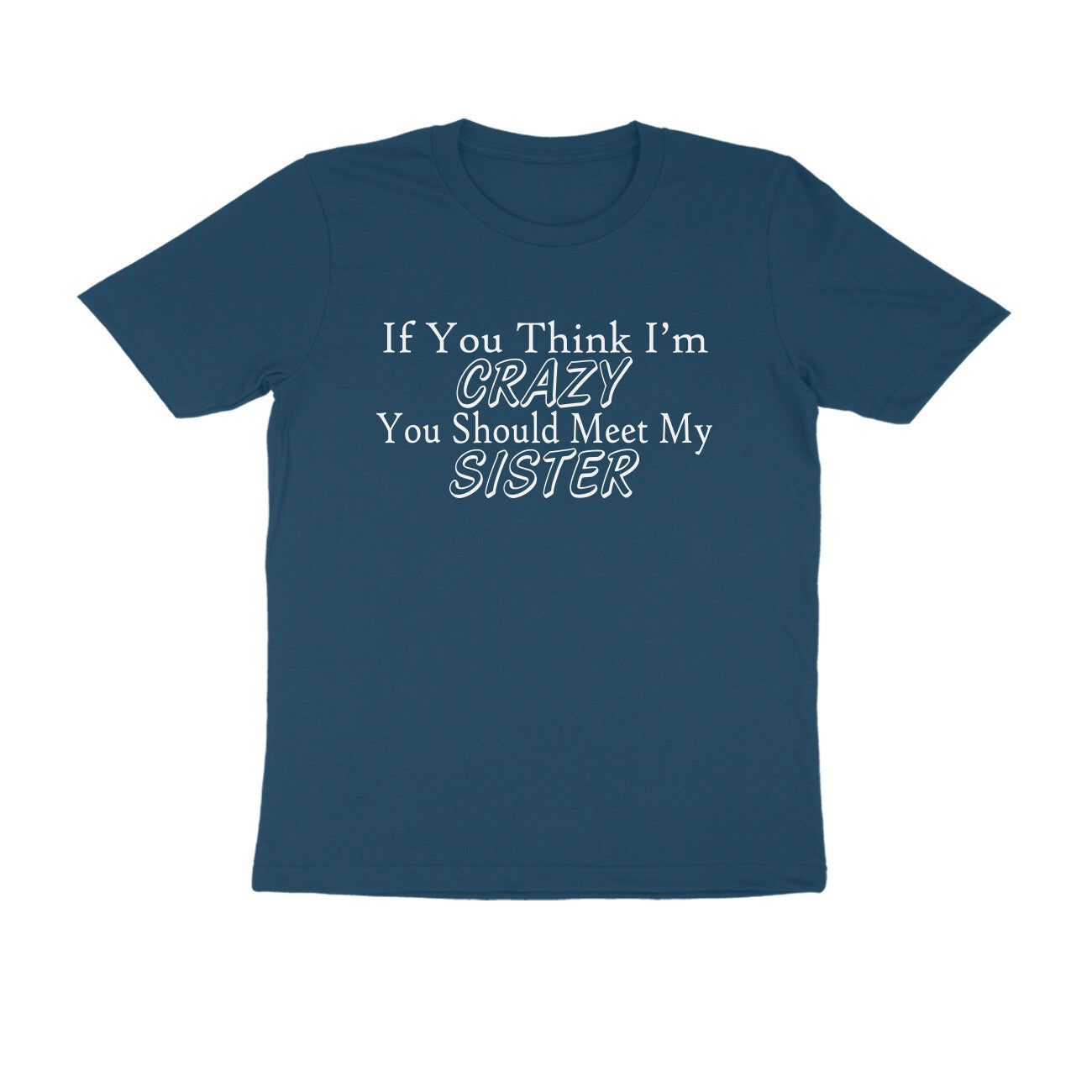 Half Sleeve Round Neck T-Shirt – If you think I’m crazy you should meet my sister 2 puraidoprints