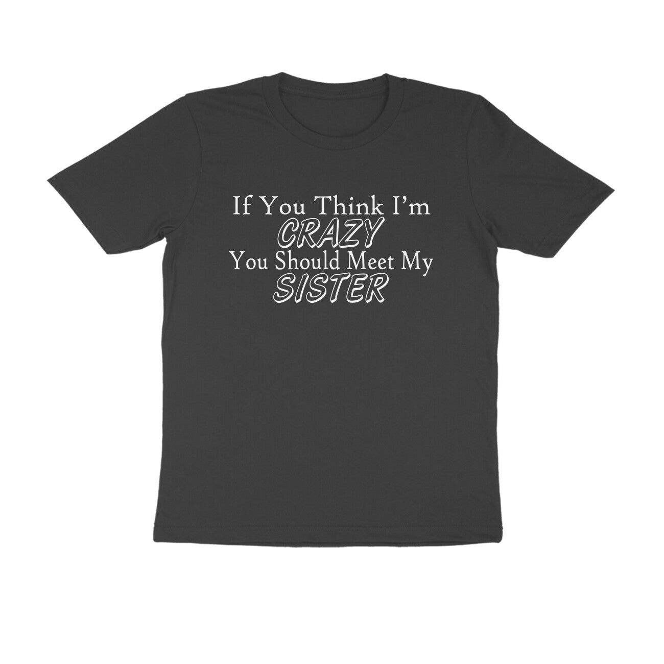 Half Sleeve Round Neck T-Shirt – If you think I’m crazy you should meet my sister 2 puraidoprints