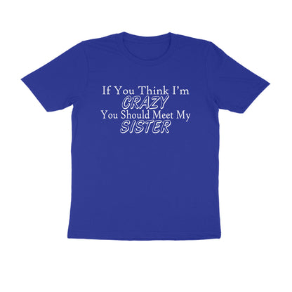 Half Sleeve Round Neck T-Shirt – If you think I’m crazy you should meet my sister 2 puraidoprints