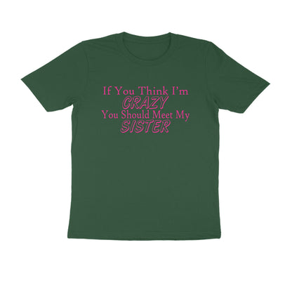 Half Sleeve Round Neck T-Shirt – If you think I’m crazy you should meet my sister 3 puraidoprints