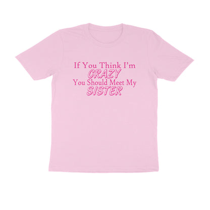 Half Sleeve Round Neck T-Shirt – If you think I’m crazy you should meet my sister 3 puraidoprints