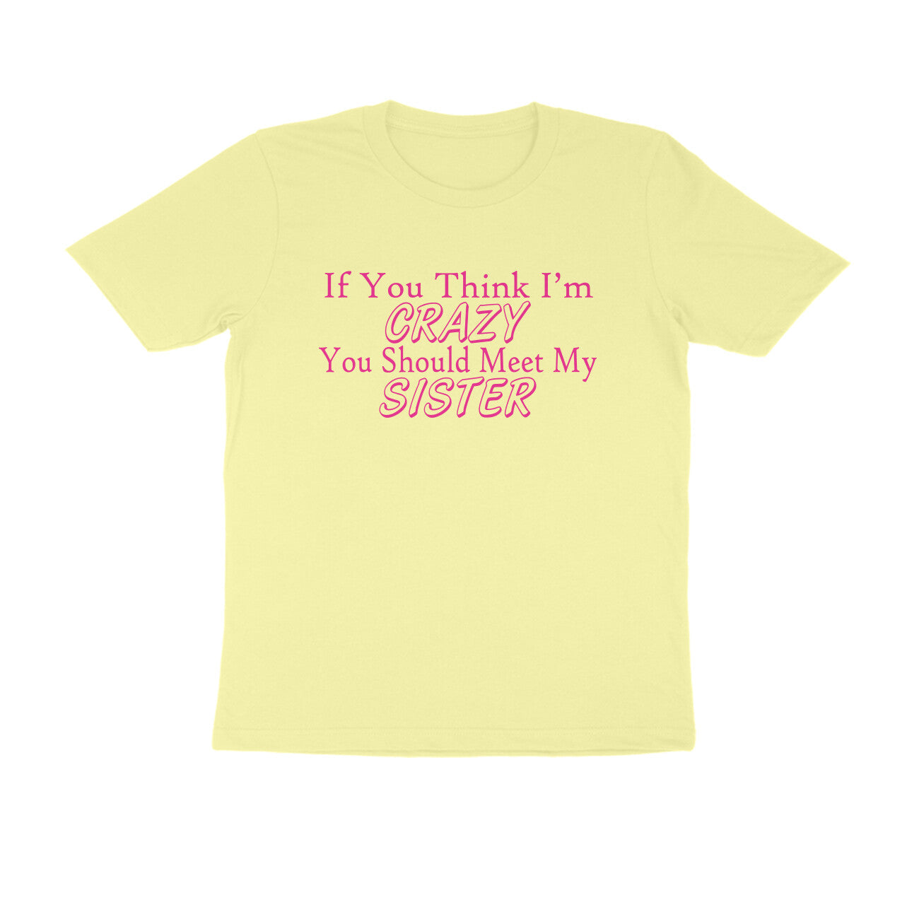 Half Sleeve Round Neck T-Shirt – If you think I’m crazy you should meet my sister 3 puraidoprints